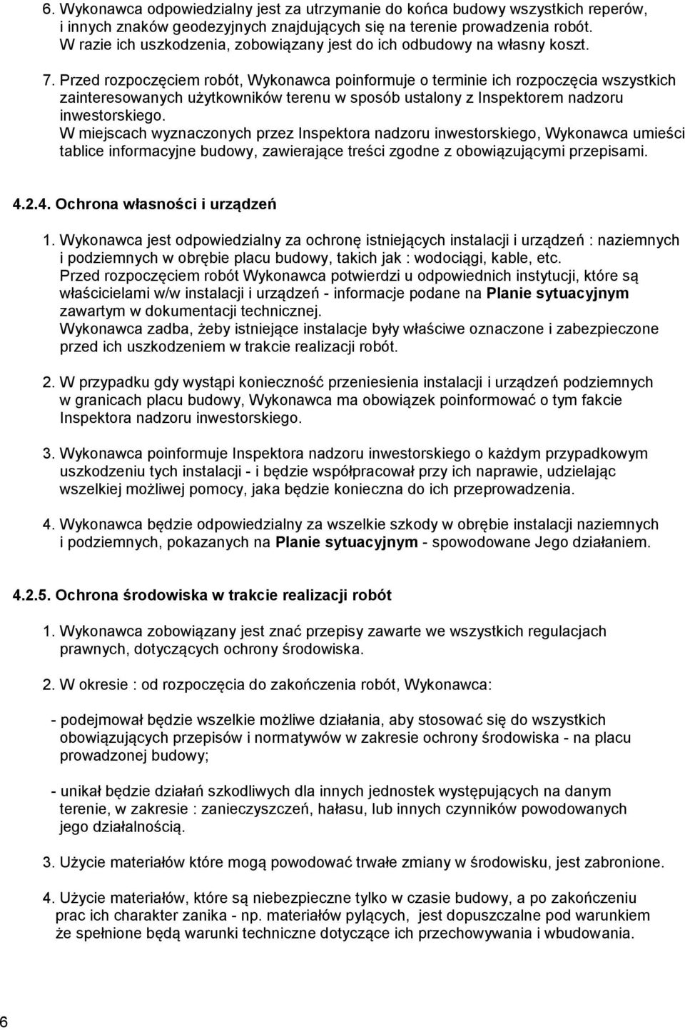 Przed rozpoczęciem robót, Wykonawca poinformuje o terminie ich rozpoczęcia wszystkich zainteresowanych użytkowników terenu w sposób ustalony z Inspektorem nadzoru inwestorskiego.