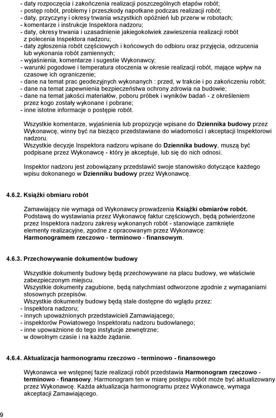 zgłoszenia robót częściowych i końcowych do odbioru oraz przyjęcia, odrzucenia lub wykonania robót zamiennych; - wyjaśnienia, komentarze i sugestie Wykonawcy; - warunki pogodowe i temperatura