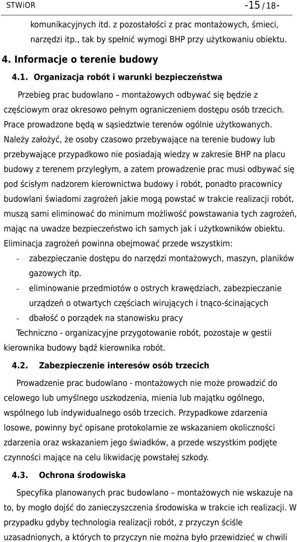 Należy założyć, że osoby czasowo przebywające na terenie budowy lub przebywające przypadkowo nie posiadają wiedzy w zakresie BHP na placu budowy z terenem przyległym, a zatem prowadzenie prac musi