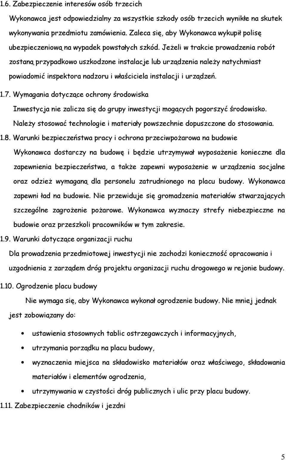 JeŜeli w trakcie prowadzenia robót zostaną przypadkowo uszkodzone instalacje lub urządzenia naleŝy natychmiast powiadomić inspektora nadzoru i właściciela instalacji i urządzeń. 1.7.