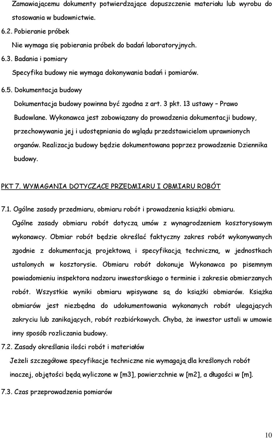 Wykonawca jest zobowiązany do prowadzenia dokumentacji budowy, przechowywania jej i udostępniania do wglądu przedstawicielom uprawnionych organów.