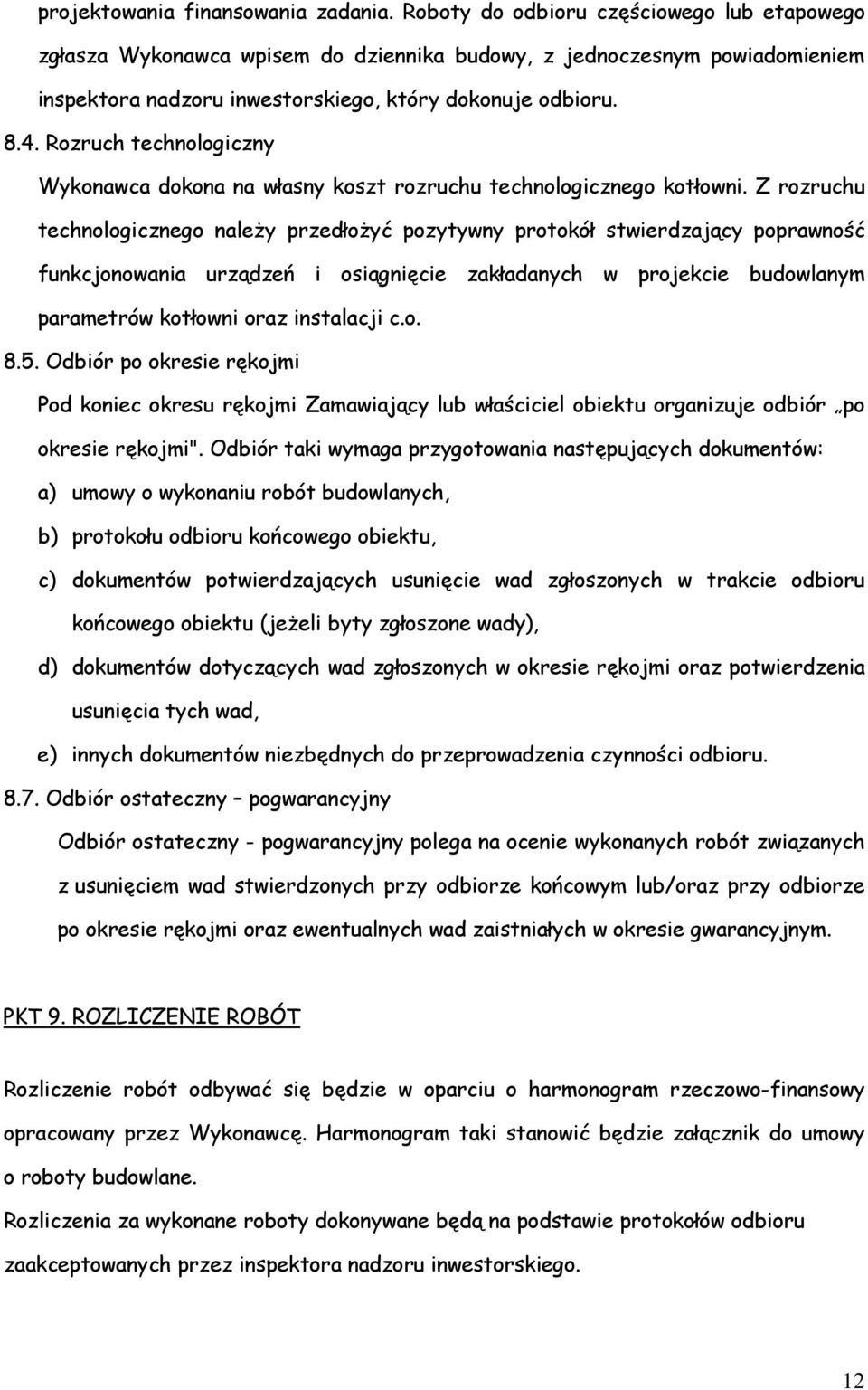 Rozruch technologiczny Wykonawca dokona na własny koszt rozruchu technologicznego kotłowni.