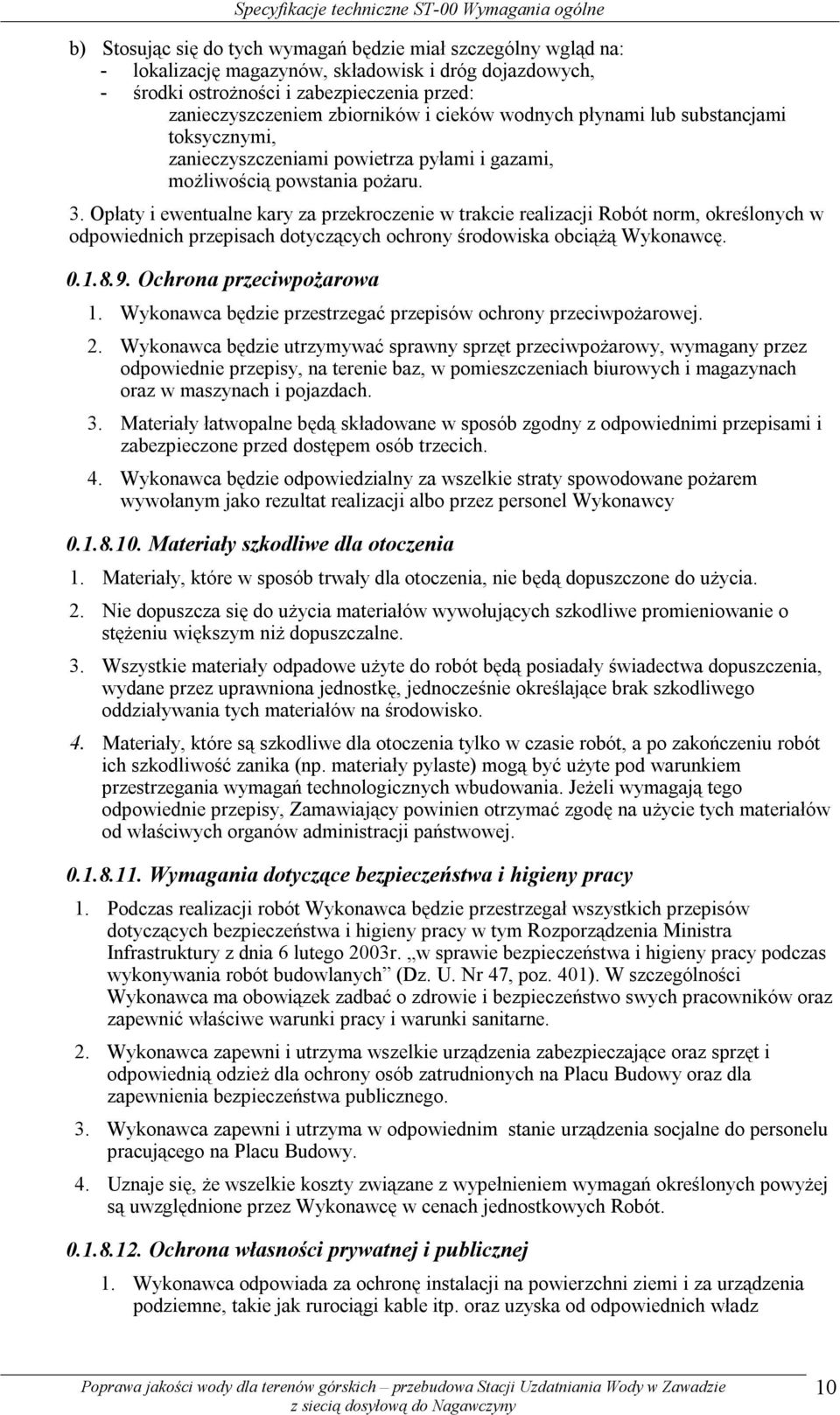 Opłaty i ewentualne kary za przekroczenie w trakcie realizacji Robót norm, określonych w odpowiednich przepisach dotyczących ochrony środowiska obciążą Wykonawcę. 0.1.8.9. Ochrona przeciwpożarowa 1.