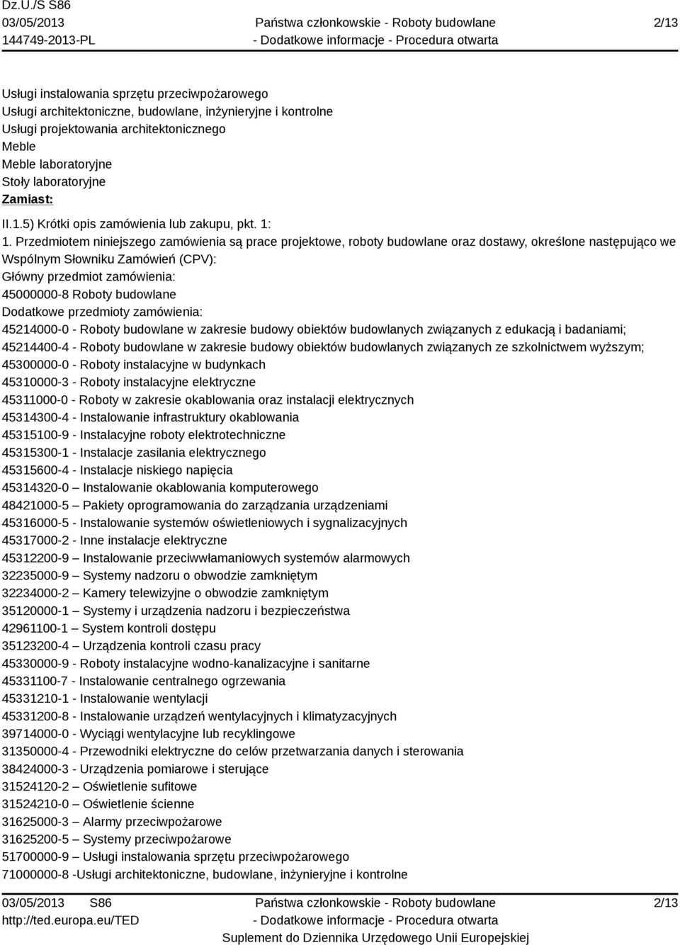 Przedmiotem niniejszego zamówienia są prace projektowe, roboty budowlane oraz dostawy, określone następująco we Wspólnym Słowniku Zamówień (CPV): Główny przedmiot zamówienia: 45000000-8 Roboty