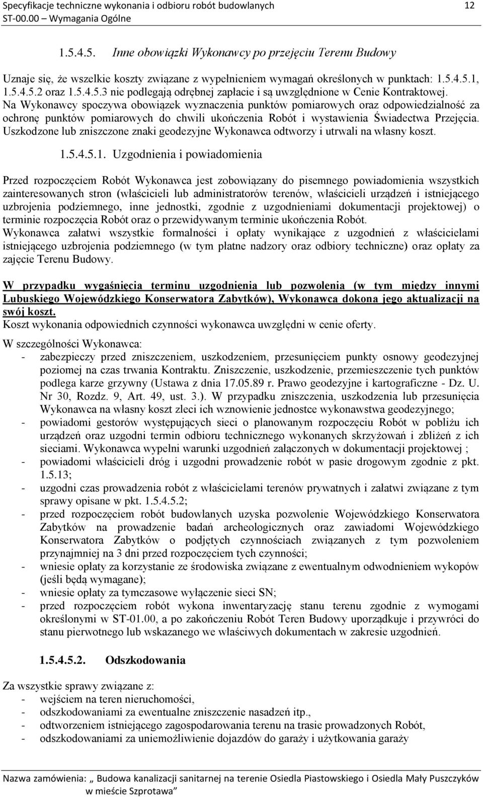 Na Wykonawcy spoczywa obowiązek wyznaczenia punktów pomiarowych oraz odpowiedzialność za ochronę punktów pomiarowych do chwili ukończenia Robót i wystawienia Świadectwa Przejęcia.