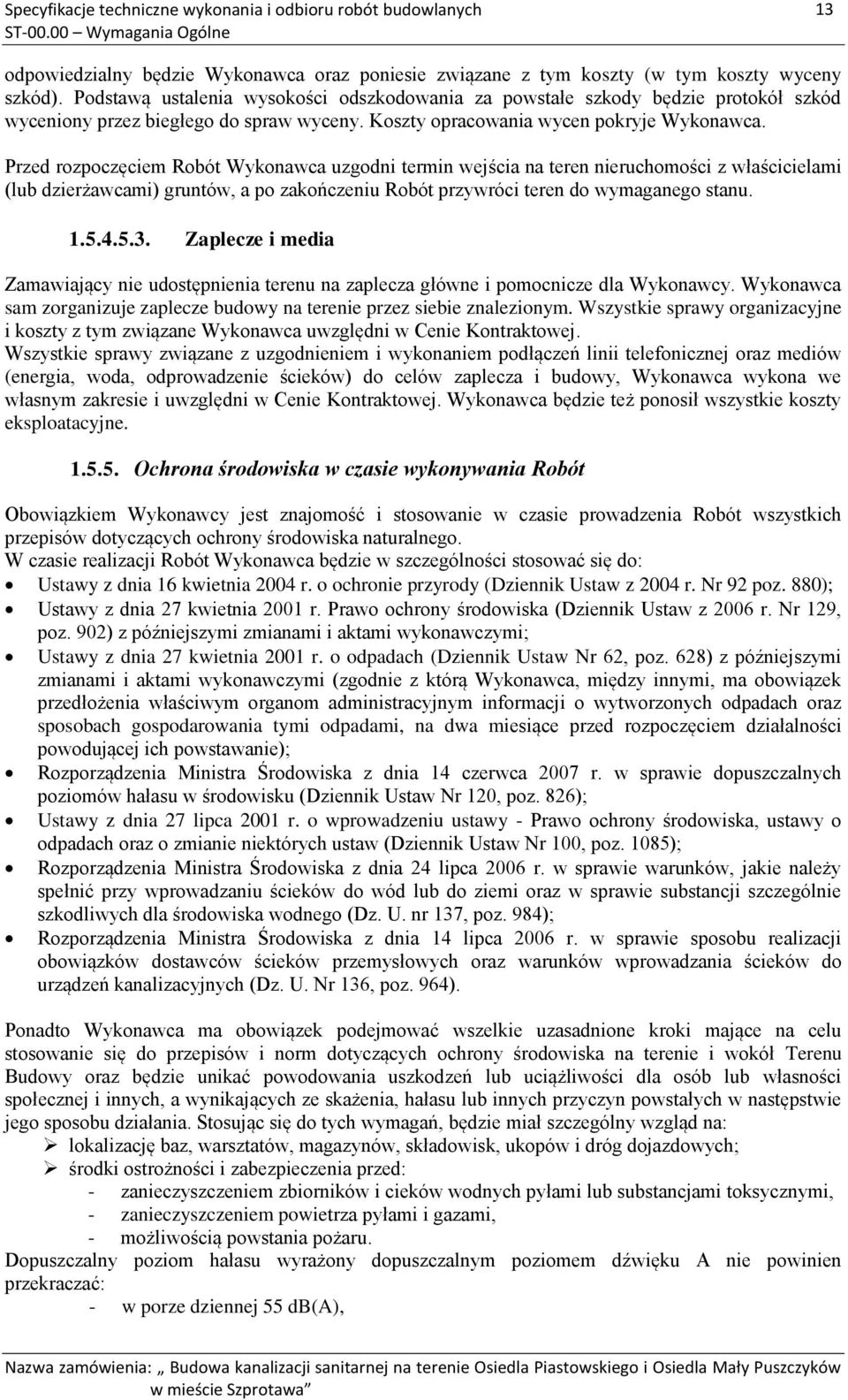Przed rozpoczęciem Robót Wykonawca uzgodni termin wejścia na teren nieruchomości z właścicielami (lub dzierżawcami) gruntów, a po zakończeniu Robót przywróci teren do wymaganego stanu. 1.5.4.5.3.