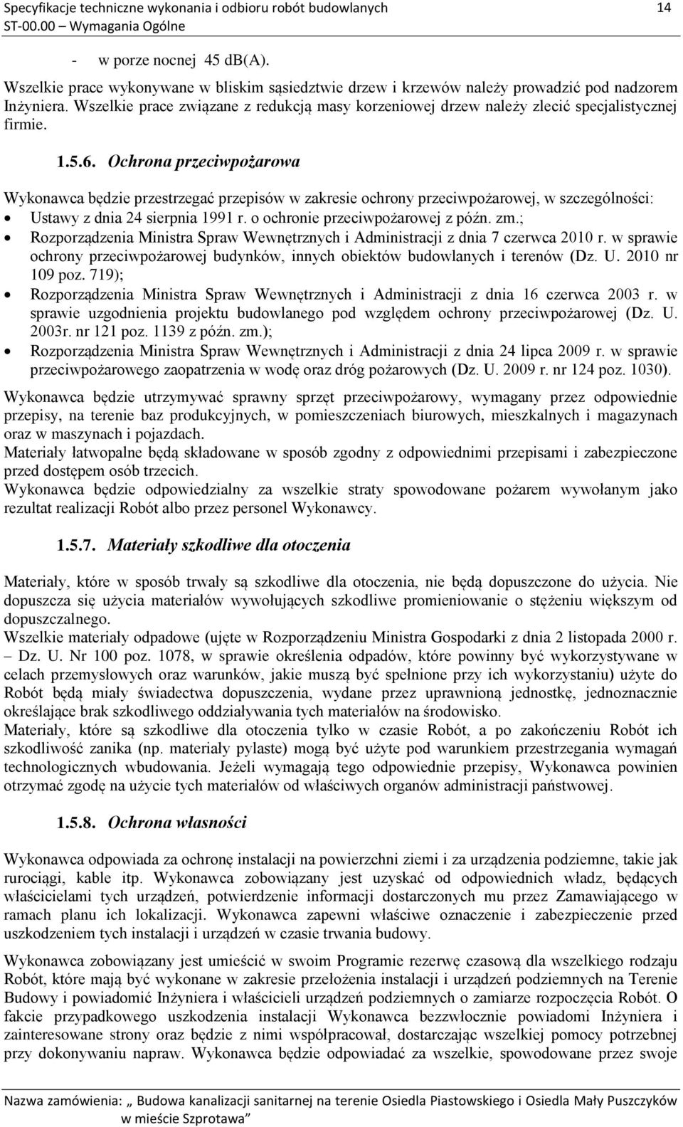 Ochrona przeciwpożarowa Wykonawca będzie przestrzegać przepisów w zakresie ochrony przeciwpożarowej, w szczególności: Ustawy z dnia 24 sierpnia 1991 r. o ochronie przeciwpożarowej z późn. zm.