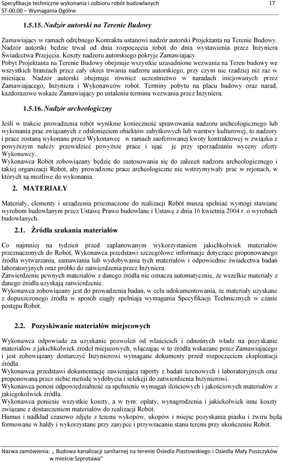 Pobyt Projektanta na Terenie Budowy obejmuje wszystkie uzasadnione wezwania na Teren budowy we wszystkich branżach przez cały okres trwania nadzoru autorskiego, przy czym nie rzadziej niż raz w