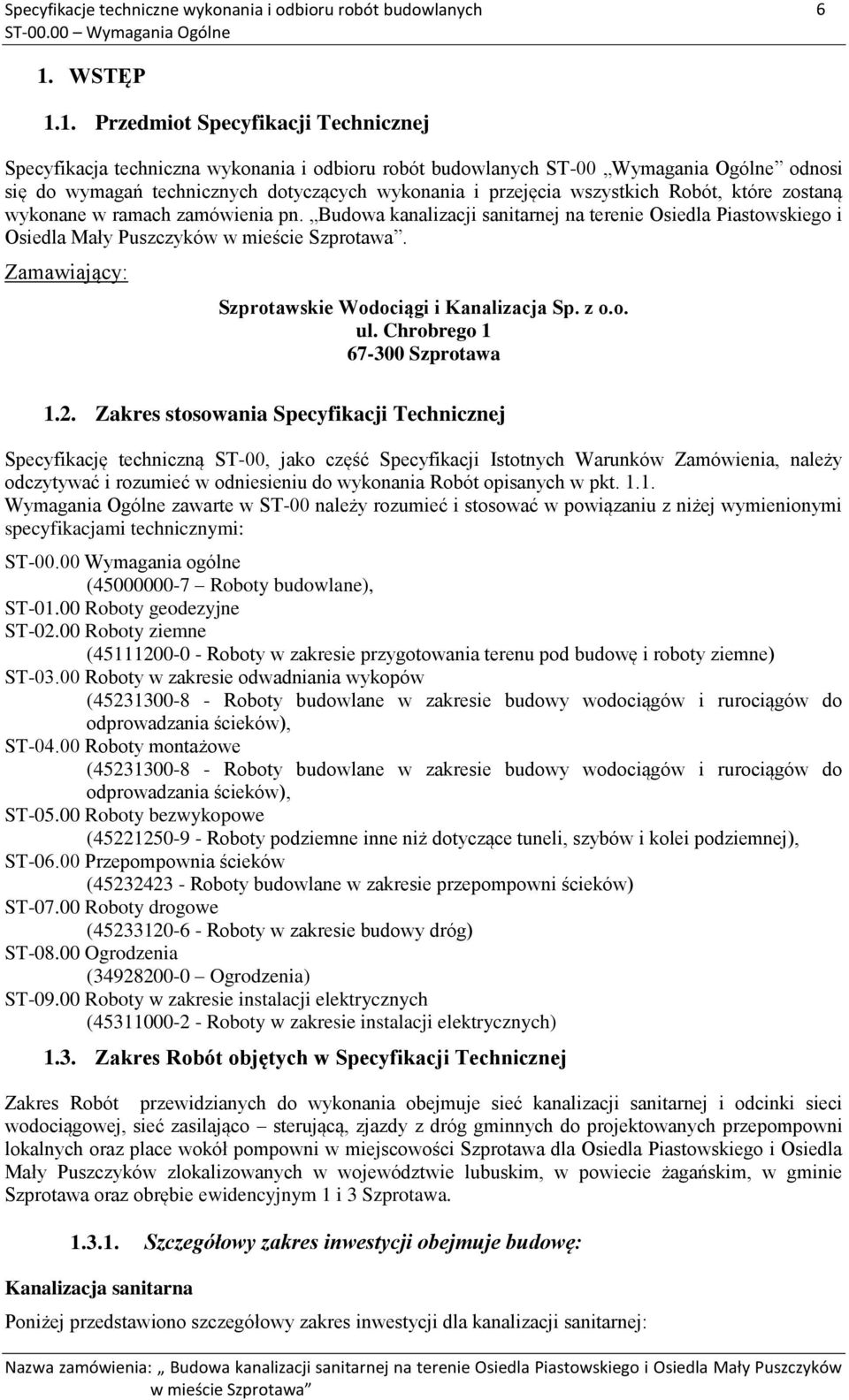 1. Przedmiot Specyfikacji Technicznej Specyfikacja techniczna wykonania i odbioru robót budowlanych ST-00 Wymagania Ogólne odnosi się do wymagań technicznych dotyczących wykonania i przejęcia