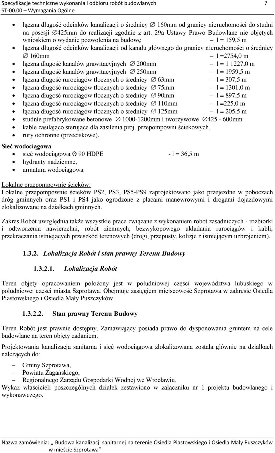 m łączna długość kanałów grawitacyjnych 200mm l = 1 1227,0 m łączna długość kanałów grawitacyjnych 250mm l = 1959,5 m łączna długość rurociągów tłocznych o średnicy 63mm l = 307,5 m łączna długość