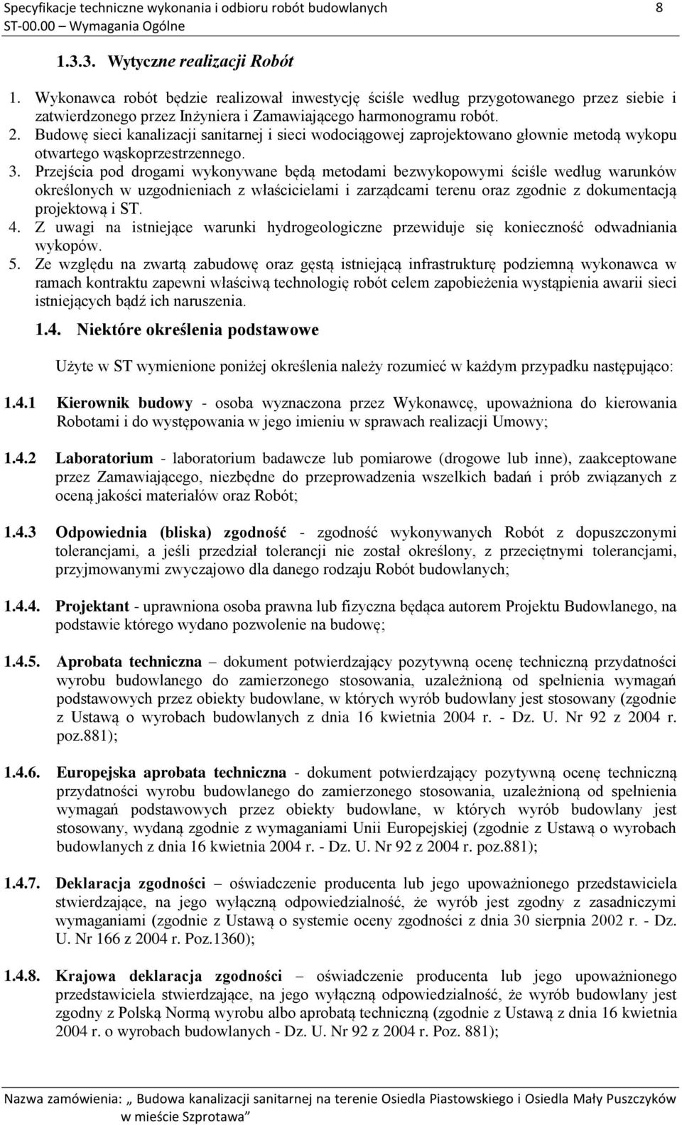 Budowę sieci kanalizacji sanitarnej i sieci wodociągowej zaprojektowano głownie metodą wykopu otwartego wąskoprzestrzennego. 3.