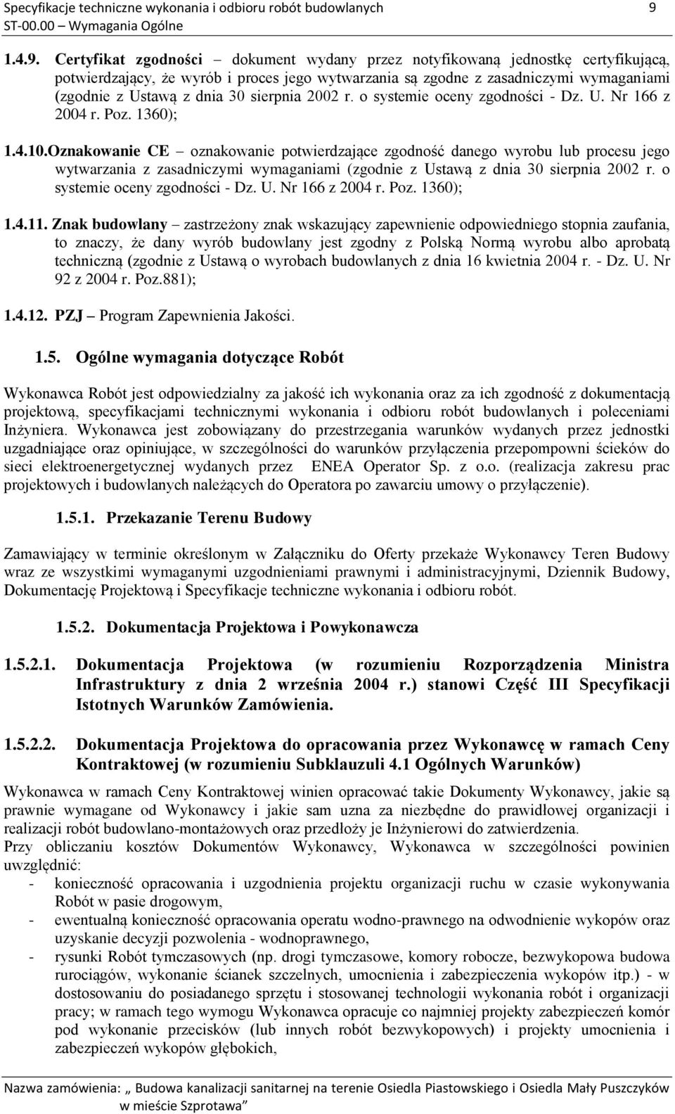 Certyfikat zgodności dokument wydany przez notyfikowaną jednostkę certyfikującą, potwierdzający, że wyrób i proces jego wytwarzania są zgodne z zasadniczymi wymaganiami (zgodnie z Ustawą z dnia 30
