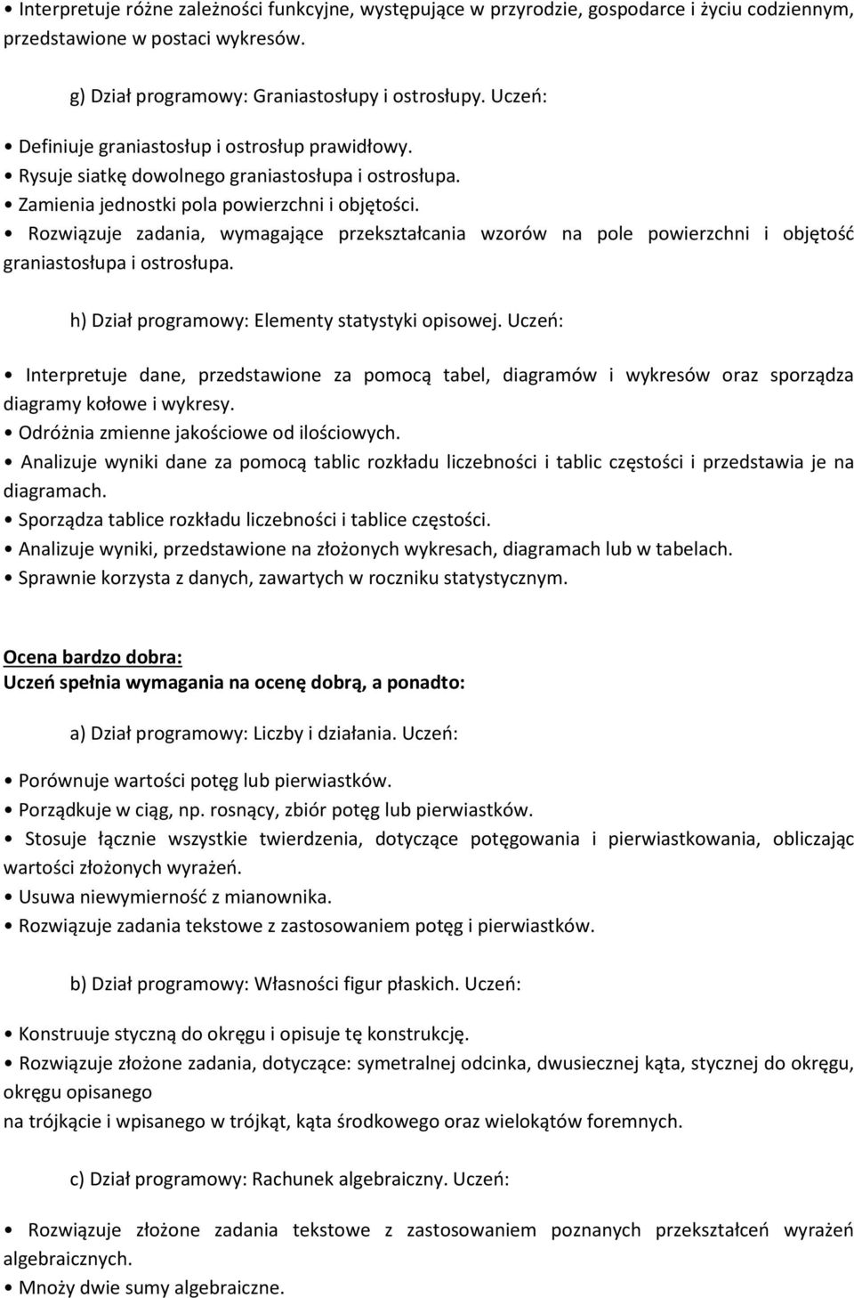 Rozwiązuje zadania, wymagające przekształcania wzorów na pole powierzchni i objętośd graniastosłupa i ostrosłupa. h) Dział programowy: Elementy statystyki opisowej.