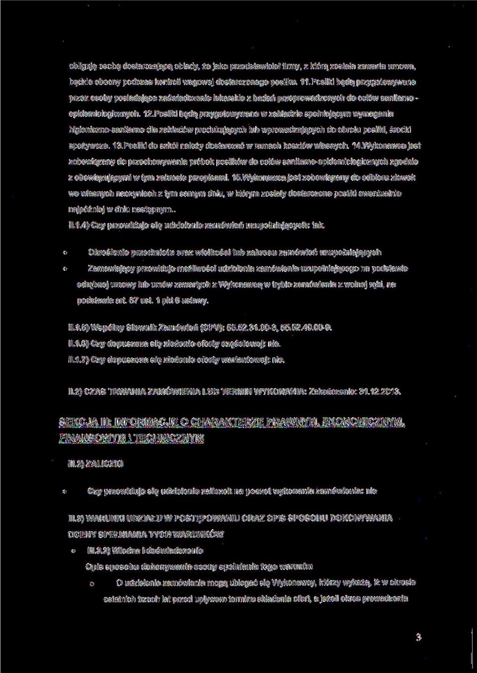 Posiłki będą przygotowywane w zakładzie spełniającym wymagania higieniczno-sanitarne dla zakładów produkujących lub wprowadzających do obrotu posiłki, środki spożywcze. 13.