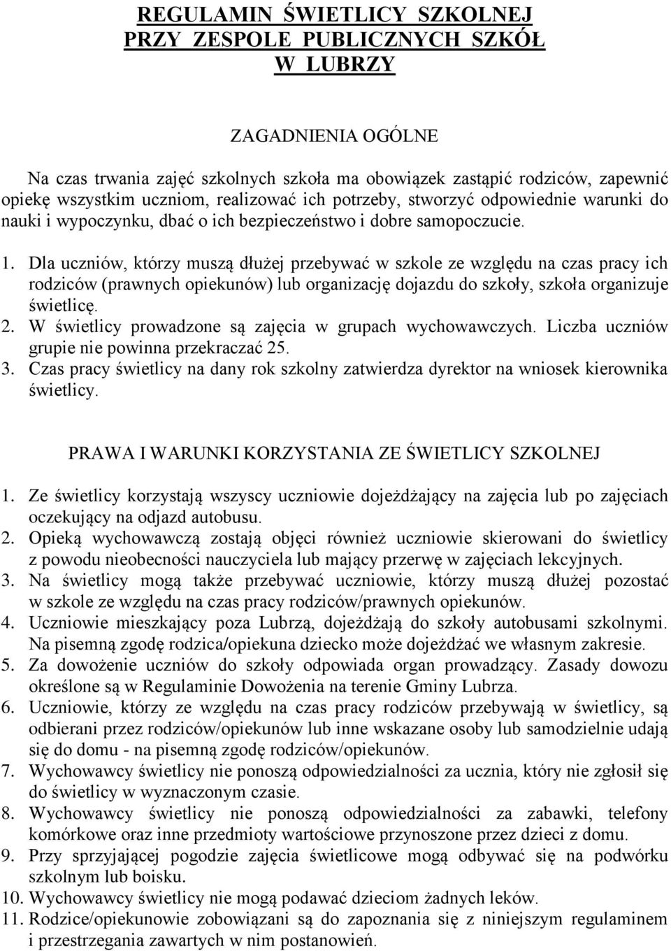 Dla uczniów, którzy muszą dłużej przebywać w szkole ze względu na czas pracy ich rodziców (prawnych opiekunów) lub organizację dojazdu do szkoły, szkoła organizuje świetlicę. 2.