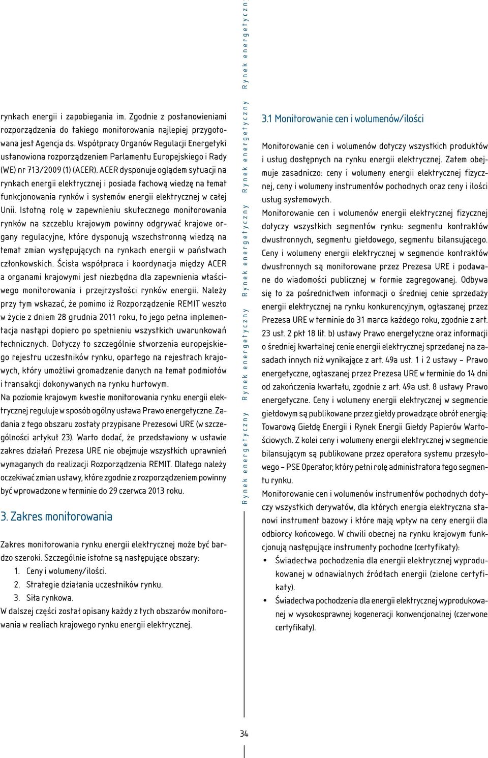 ACER dysponuje oglądem sytuacji na rynkach energii elektrycznej i posiada fachową wiedzę na temat funkcjonowania rynków i systemów energii elektrycznej w całej Unii.