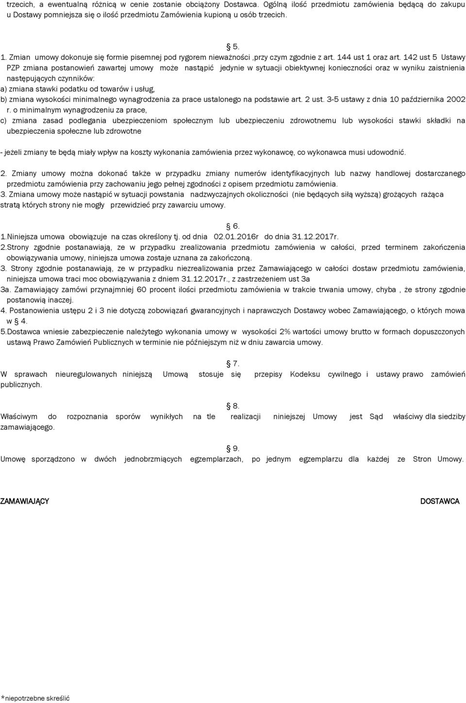 142 ust 5 Ustawy PZP zmiana postanowień zawartej umowy może nastąpić jedynie w sytuacji obiektywnej konieczności oraz w wyniku zaistnienia następujących czynników: a) zmiana stawki podatku od towarów