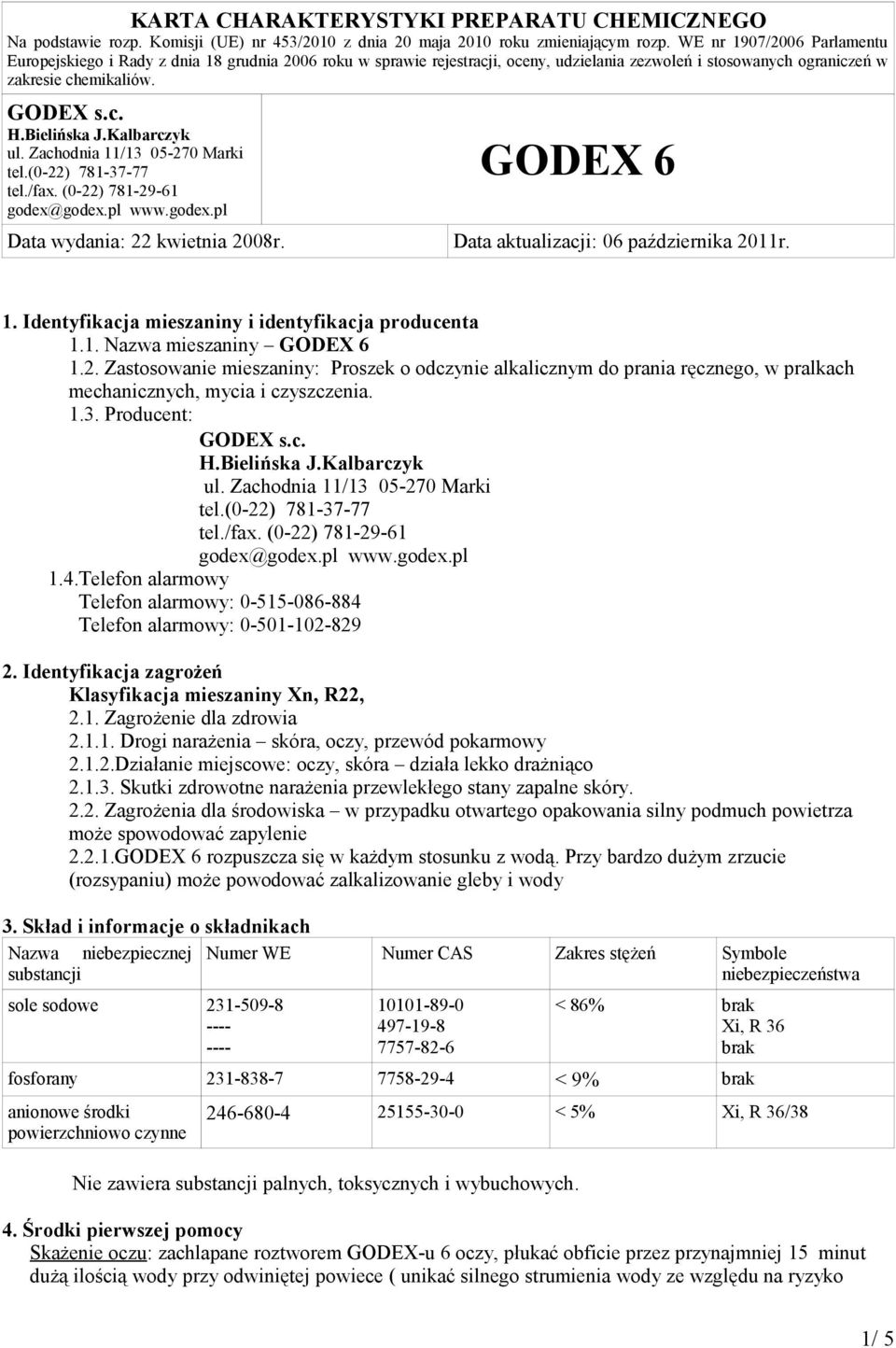 Telefon alarmowy Telefon alarmowy: 0-515-086-884 Telefon alarmowy: 0-501-102-829 2. Identyfikacja zagrożeń Klasyfikacja mieszaniny Xn, R22, 2.1. Zagrożenie dla zdrowia 2.1.1. Drogi narażenia skóra, oczy, przewód pokarmowy 2.