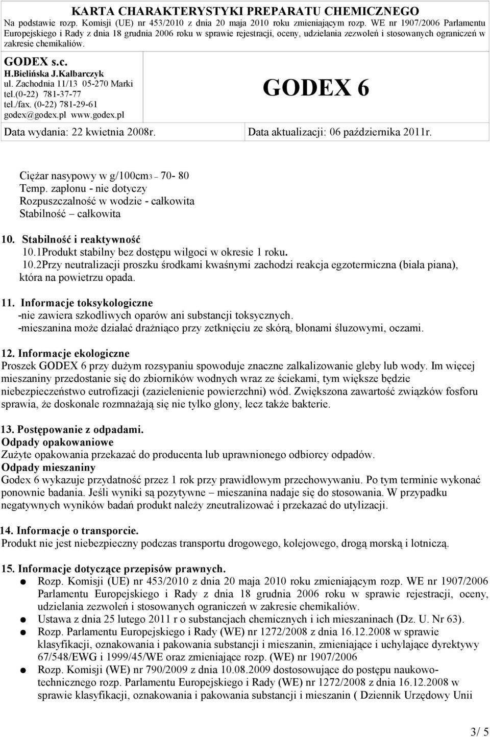 Informacje toksykologiczne -nie zawiera szkodliwych oparów ani substancji toksycznych. -mieszanina może działać drażniąco przy zetknięciu ze skórą, błonami śluzowymi, oczami. 12.