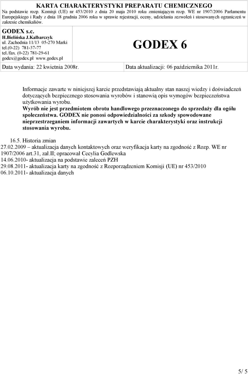 GODEX nie ponosi odpowiedzialności za szkody spowodowane nieprzestrzeganiem informacji zawartych w karcie charakterystyki oraz instrukcji stosowania wyrobu. 16.5. Historia zmian 27.02.