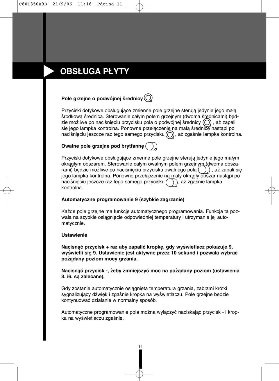 Ponowne przełączenie na małą średnicę nastąpi po naciśnięciu jeszcze raz tego samego przycisku, aż zgaśnie lampka kontrolna.