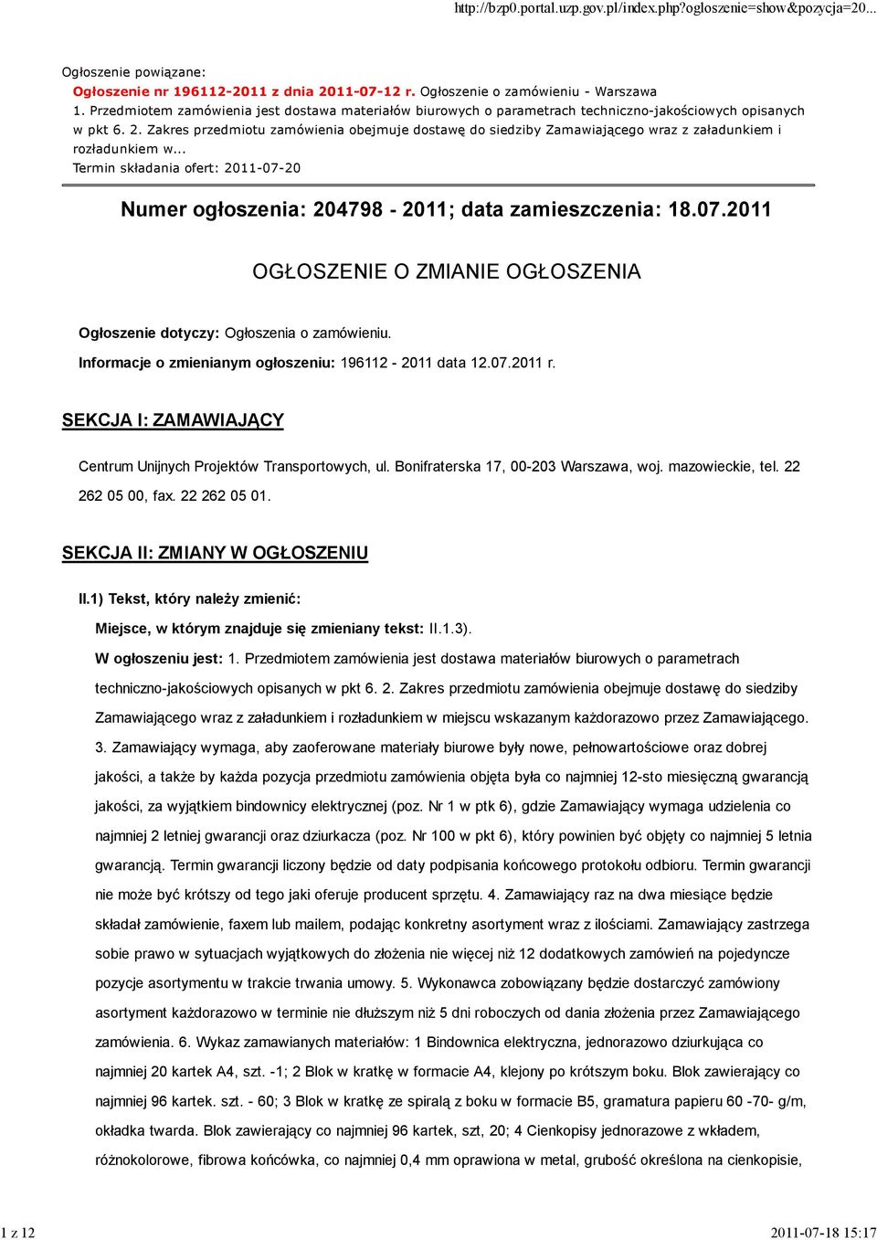 Zakres przedmiotu zamówienia obejmuje dostawę do siedziby Zamawiającego wraz z załadunkiem i rozładunkiem w... Termin składania ofert: 2011-07-20 Numer ogłoszenia: 204798-2011; data zamieszczenia: 18.