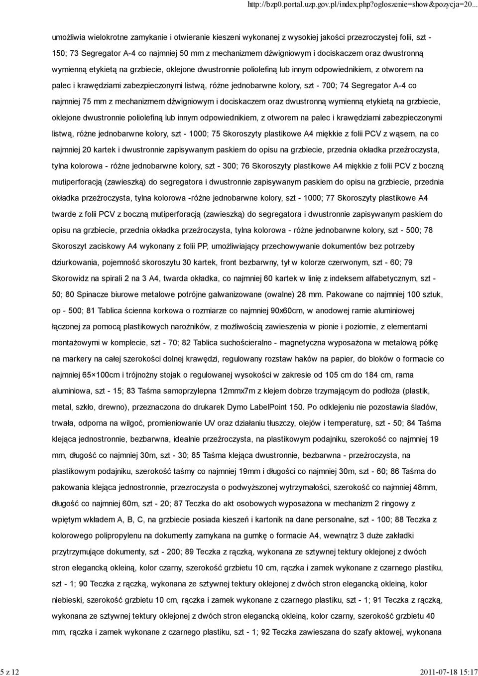 jednobarwne kolory, szt - 700; 74 Segregator A-4 co najmniej 75 mm z mechanizmem  jednobarwne kolory, szt - 1000; 75 Skoroszyty plastikowe A4 miękkie z folii PCV z wąsem, na co najmniej 20 kartek i