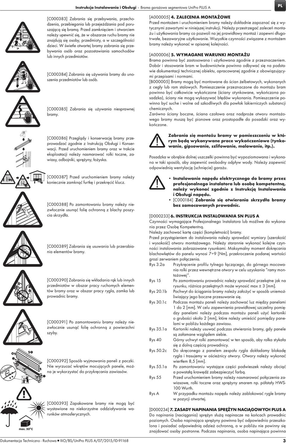 W świetle otwartej bramy zabrania się przebywania osób oraz pozostawiania samochodów lub innych przedmiotów. [C000384] Zabrania się używania bramy do unoszenia przedmiotów lub osób.
