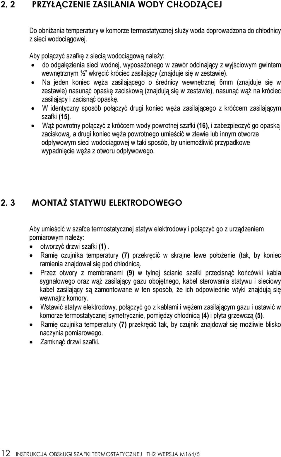 Na jeden koniec węża zasilającego o średnicy wewnętrznej 6mm (znajduje się w zestawie) nasunąć opaskę zaciskową (znajdują się w zestawie), nasunąć wąż na króciec zasilający i zacisnąć opaskę.