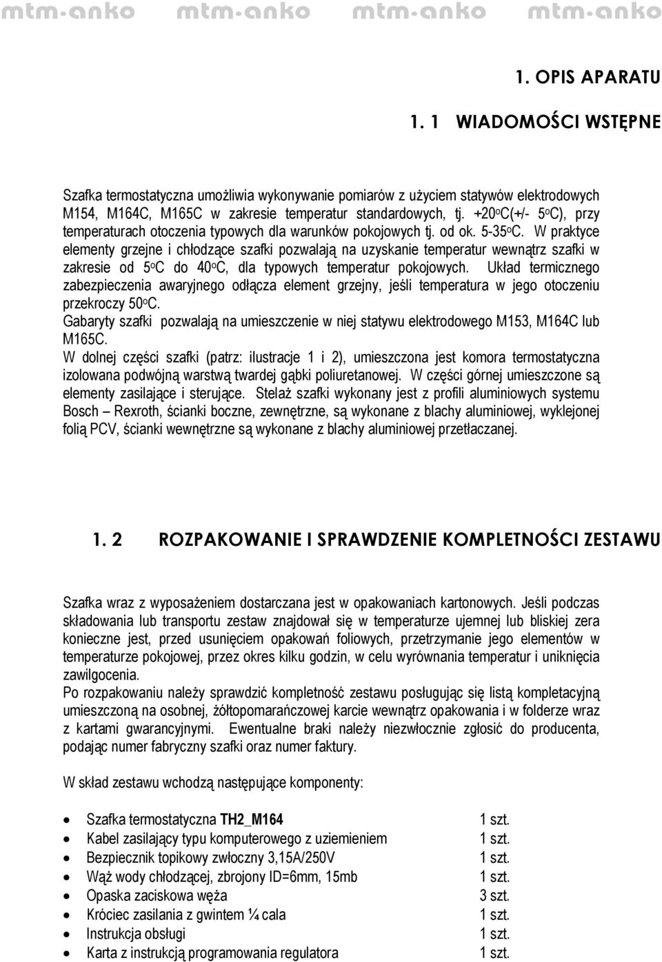W praktyce elementy grzejne i chłodzące szafki pozwalają na uzyskanie temperatur wewnątrz szafki w zakresie od 5 o C do 40 o C, dla typowych temperatur pokojowych.