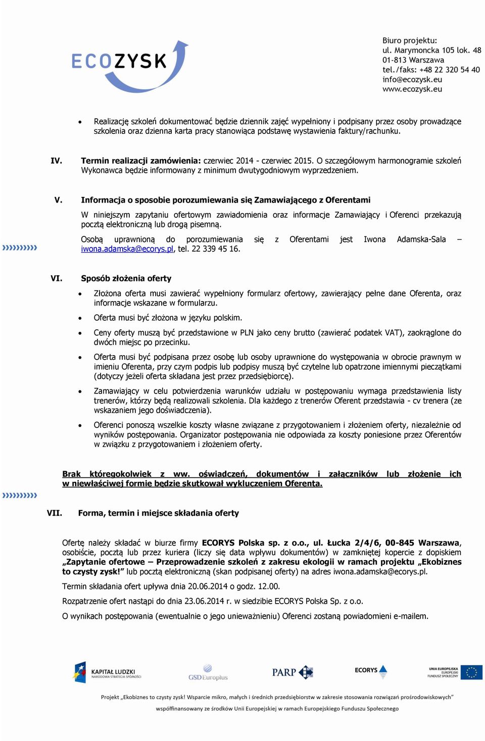 Infrmacja spsbie przumiewania się Zamawiająceg z Oferentami W niniejszym zapytaniu fertwym zawiadmienia raz infrmacje Zamawiający i Oferenci przekazują pcztą elektrniczną lub drgą pisemną.