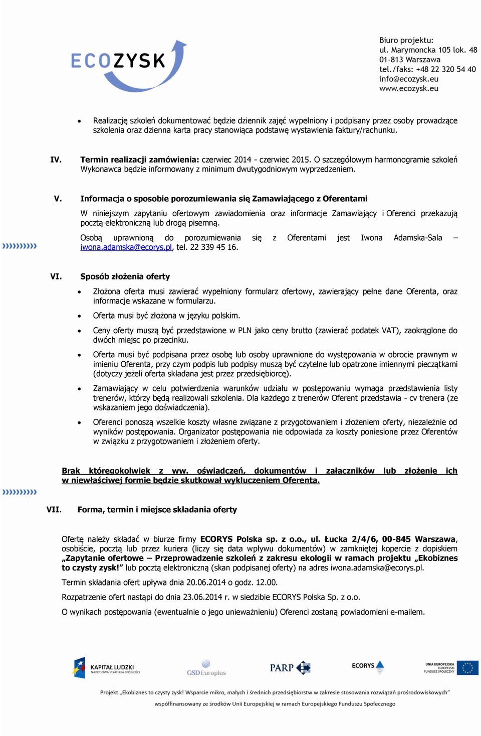 Infrmacja spsbie przumiewania się Zamawiająceg z Oferentami W niniejszym zapytaniu fertwym zawiadmienia raz infrmacje Zamawiający i Oferenci przekazują pcztą elektrniczną lub drgą pisemną.