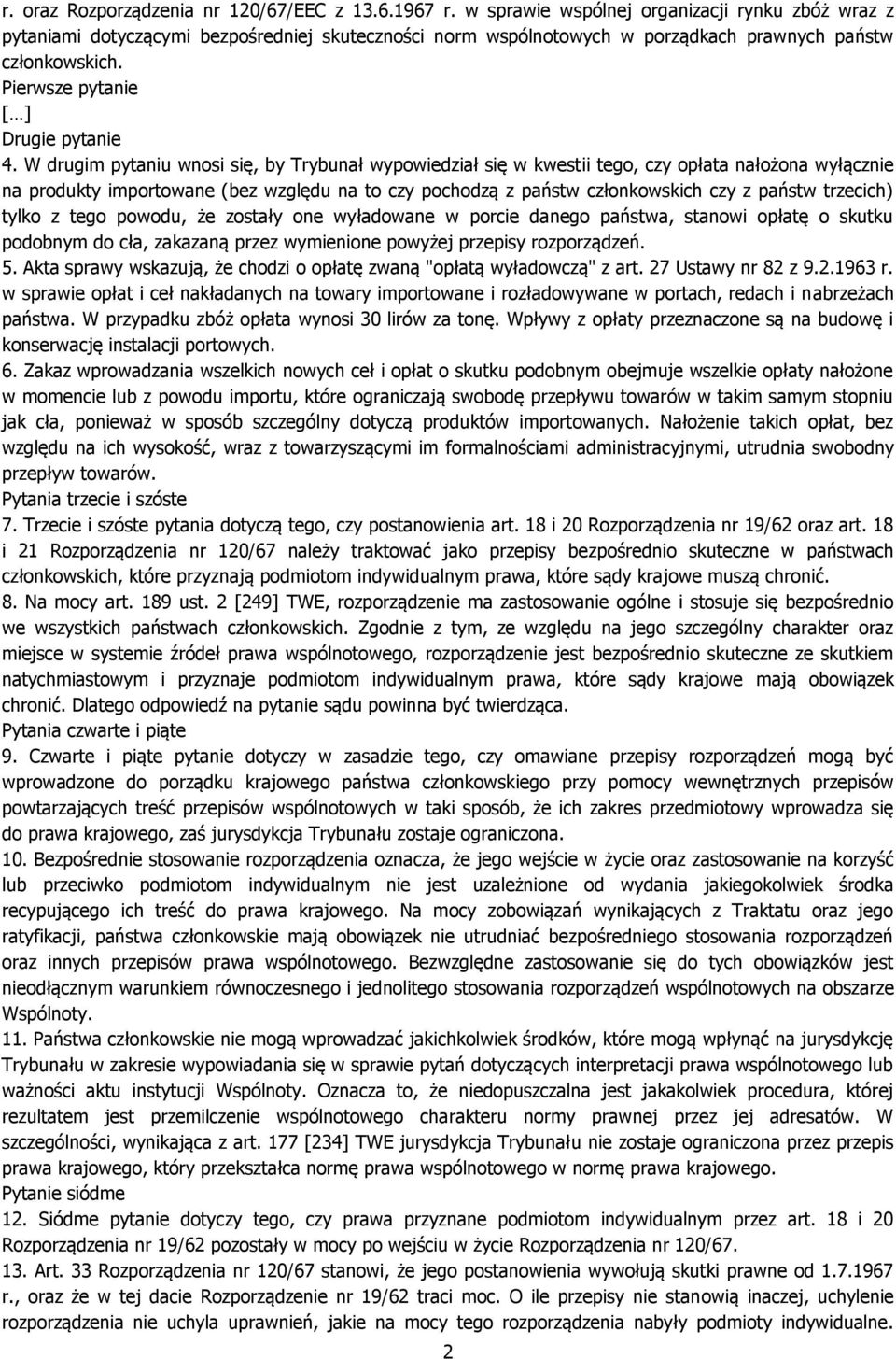 W drugim pytaniu wnosi się, by Trybunał wypowiedział się w kwestii tego, czy opłata nałożona wyłącznie na produkty importowane (bez względu na to czy pochodzą z państw członkowskich czy z państw