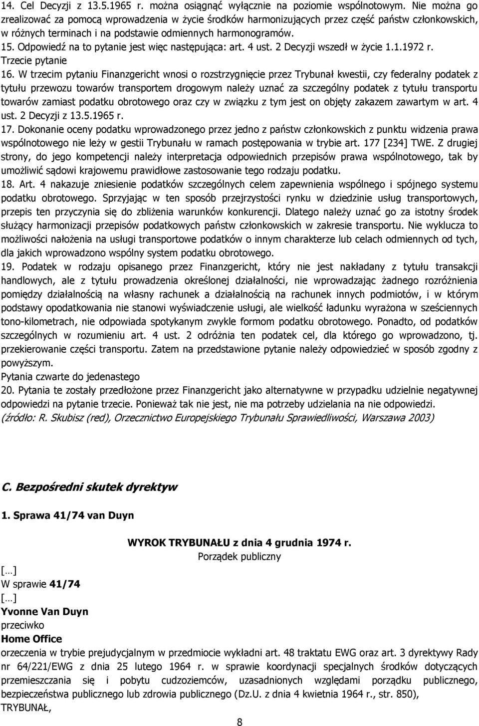 Odpowiedź na to pytanie jest więc następująca: art. 4 ust. 2 Decyzji wszedł w życie 1.1.1972 r. Trzecie pytanie 16.