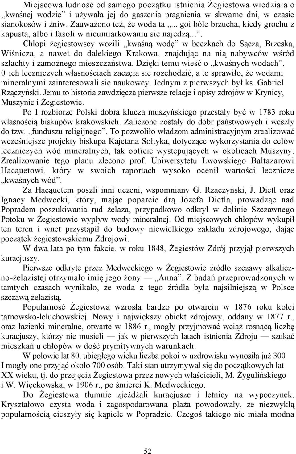 ... Chłopi żegiestowscy wozili kwaśną wodę w beczkach do Sącza, Brzeska, Wiśnicza, a nawet do dalekiego Krakowa, znajdując na nią nabywców wśród szlachty i zamożnego mieszczaństwa.