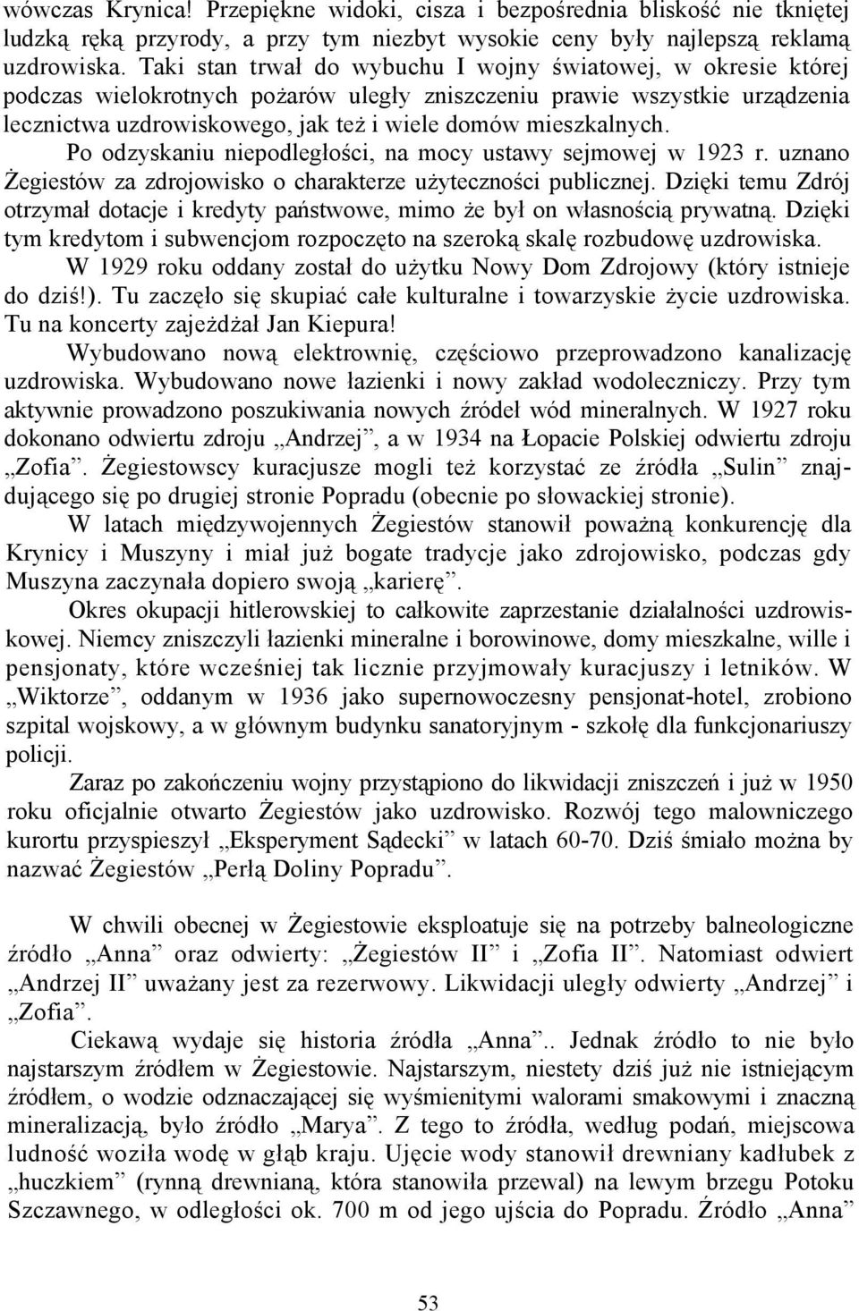 mieszkalnych. Po odzyskaniu niepodległości, na mocy ustawy sejmowej w 1923 r. uznano Żegiestów za zdrojowisko o charakterze użyteczności publicznej.