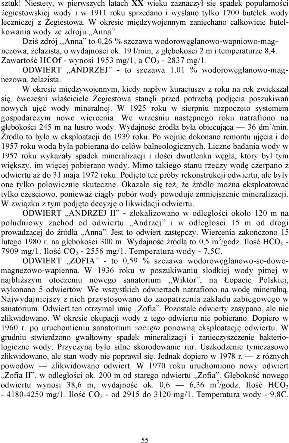 19 l/min, z głębokości 2 m i temperaturze 8,4. Zawartość HCOf - wynosi 1953 mg/1, a CO 2-2837 mg/1. ODWIERT ANDRZEJ - to szczawa 1.01 % wodorowęglanowo-magnezowa, żelazista.
