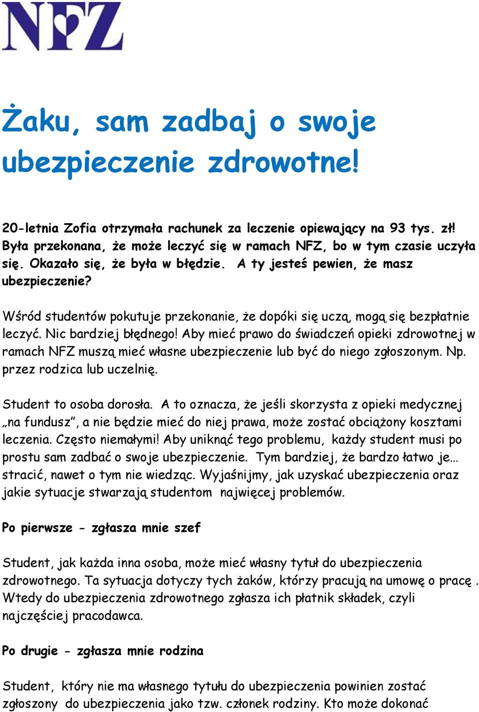 Aby mieć prawo do świadczeń opieki zdrowotnej w ramach NFZ muszą mieć własne ubezpieczenie lub być do niego zgłoszonym. Np. przez rodzica lub uczelnię. Student to osoba dorosła.