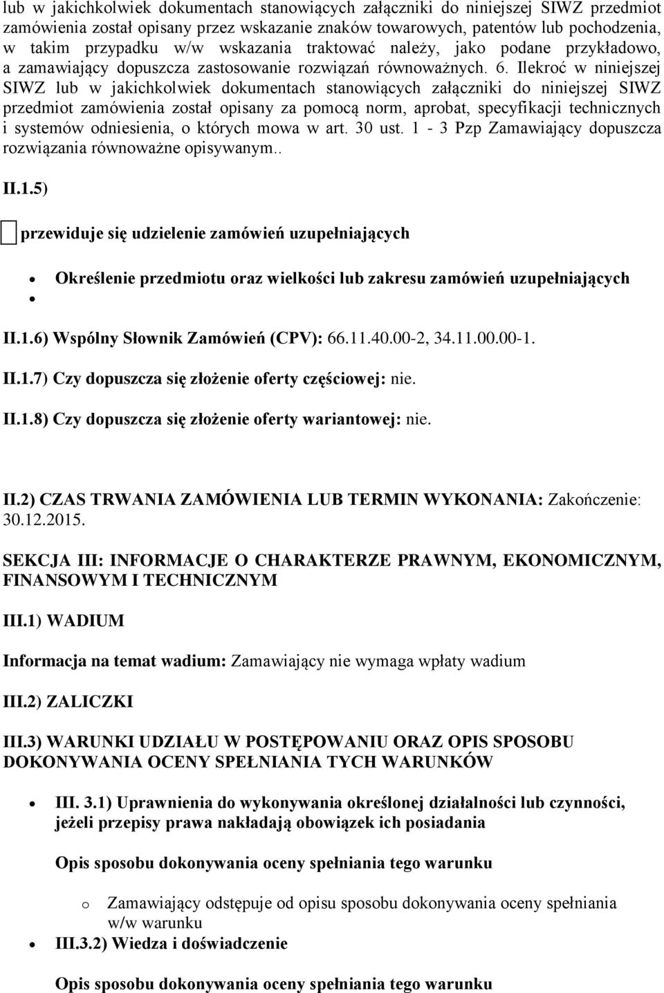 Ilekroć w niniejszej SIWZ lub w jakichkolwiek dokumentach stanowiących załączniki do niniejszej SIWZ przedmiot zamówienia został opisany za pomocą norm, aprobat, specyfikacji technicznych i systemów