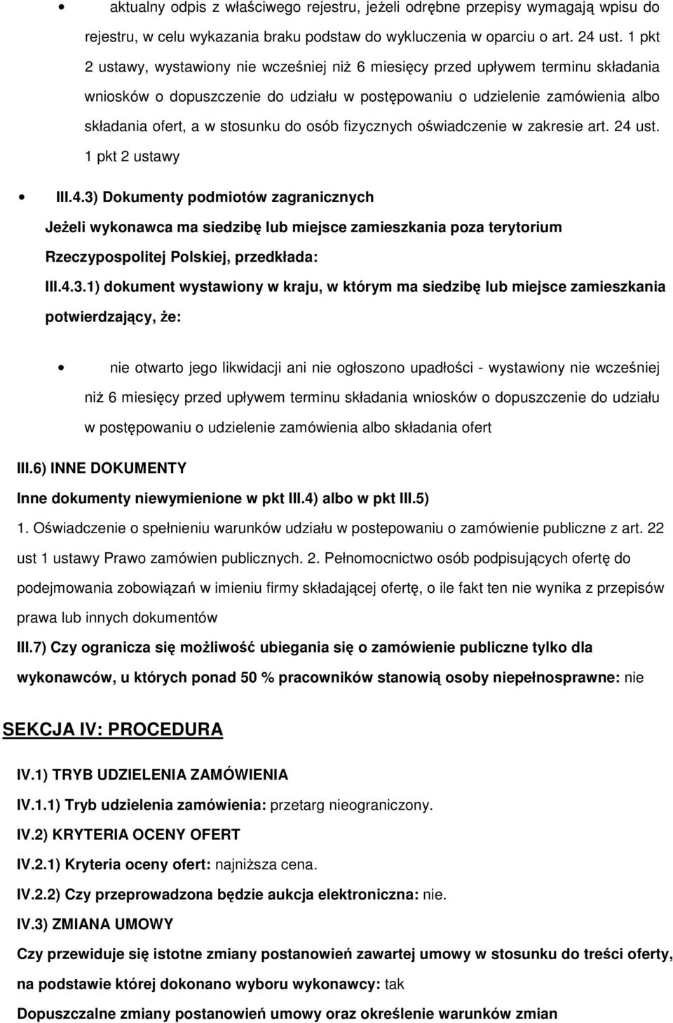 fizycznych świadczenie w zakresie art. 24 ust. 1 pkt 2 ustawy III.4.3) Dkumenty pdmitów zagranicznych JeŜeli wyknawca ma siedzibę lub miejsce zamieszkania pza terytrium Rzeczypsplitej Plskiej, przedkłada: III.