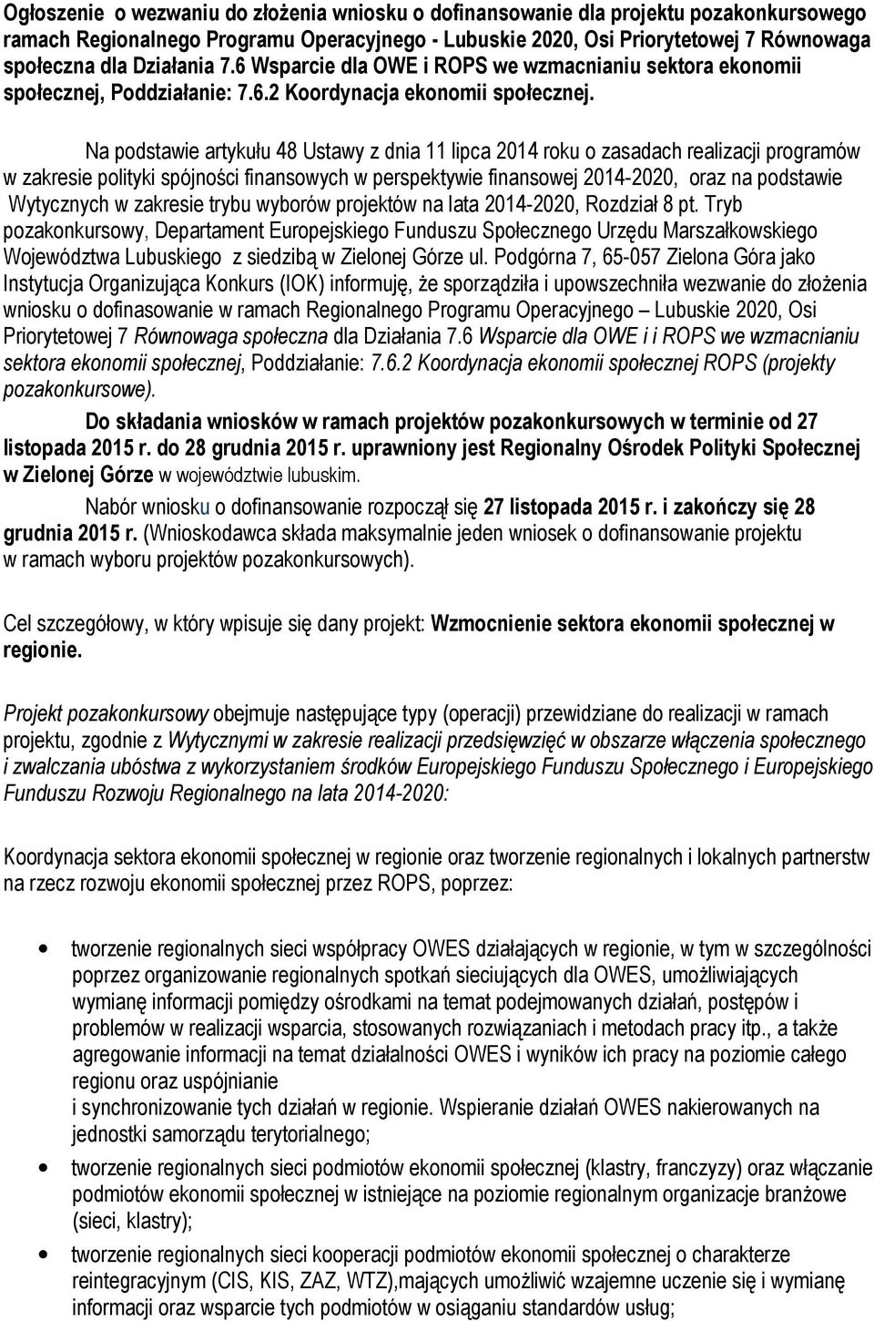 Na podstawie artykułu 48 Ustawy z dnia 11 lipca 2014 roku o zasadach realizacji programów w zakresie polityki spójności finansowych w perspektywie finansowej 2014-2020, oraz na podstawie Wytycznych w