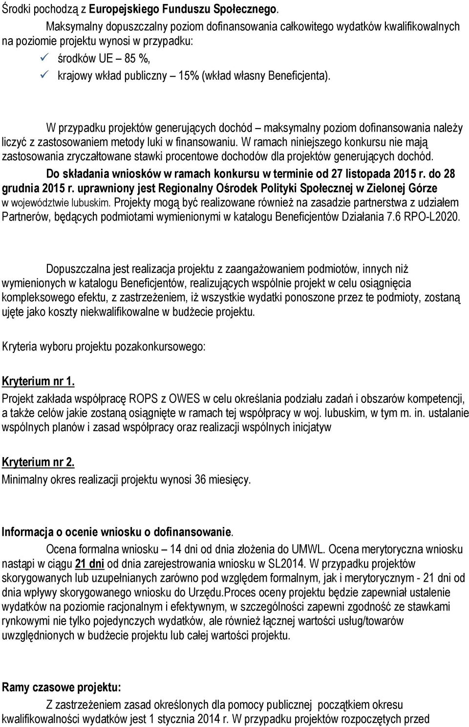 W przypadku projektów generujących dochód maksymalny poziom dofinansowania należy liczyć z zastosowaniem metody luki w finansowaniu.