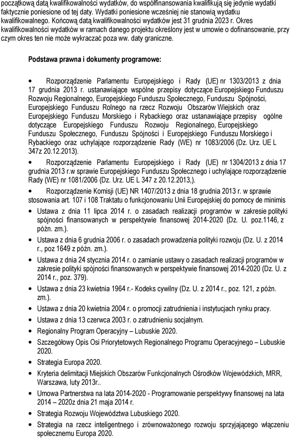 Okres kwalifikowalności wydatków w ramach danego projektu określony jest w umowie o dofinansowanie, przy czym okres ten nie może wykraczać poza ww. daty graniczne.