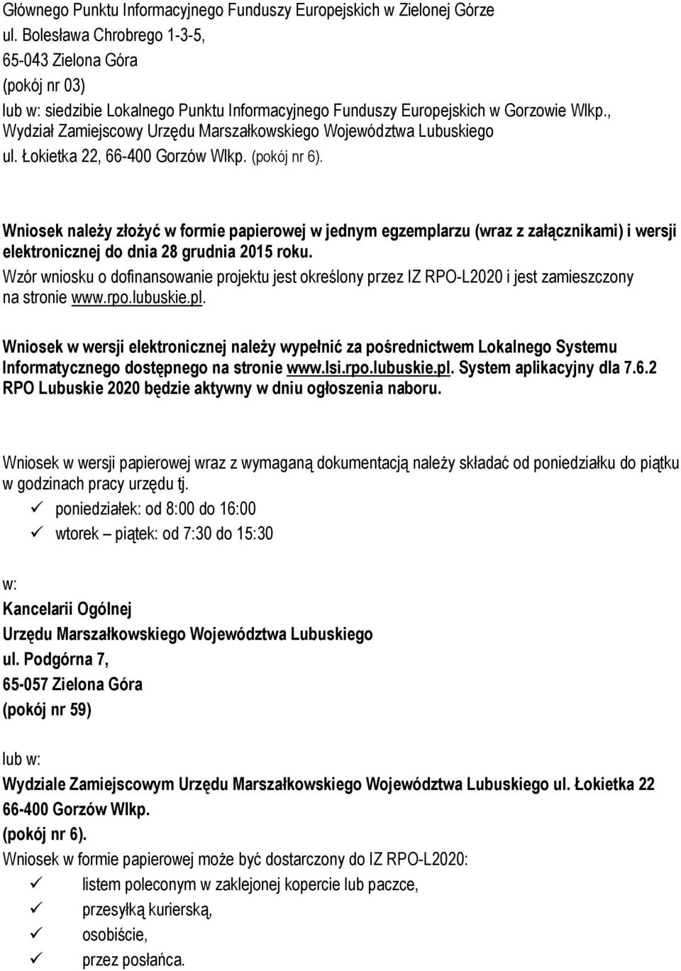 , Wydział Zamiejscowy Urzędu Marszałkowskiego Województwa Lubuskiego ul. Łokietka 22, 66-400 Gorzów Wlkp. (pokój nr 6).