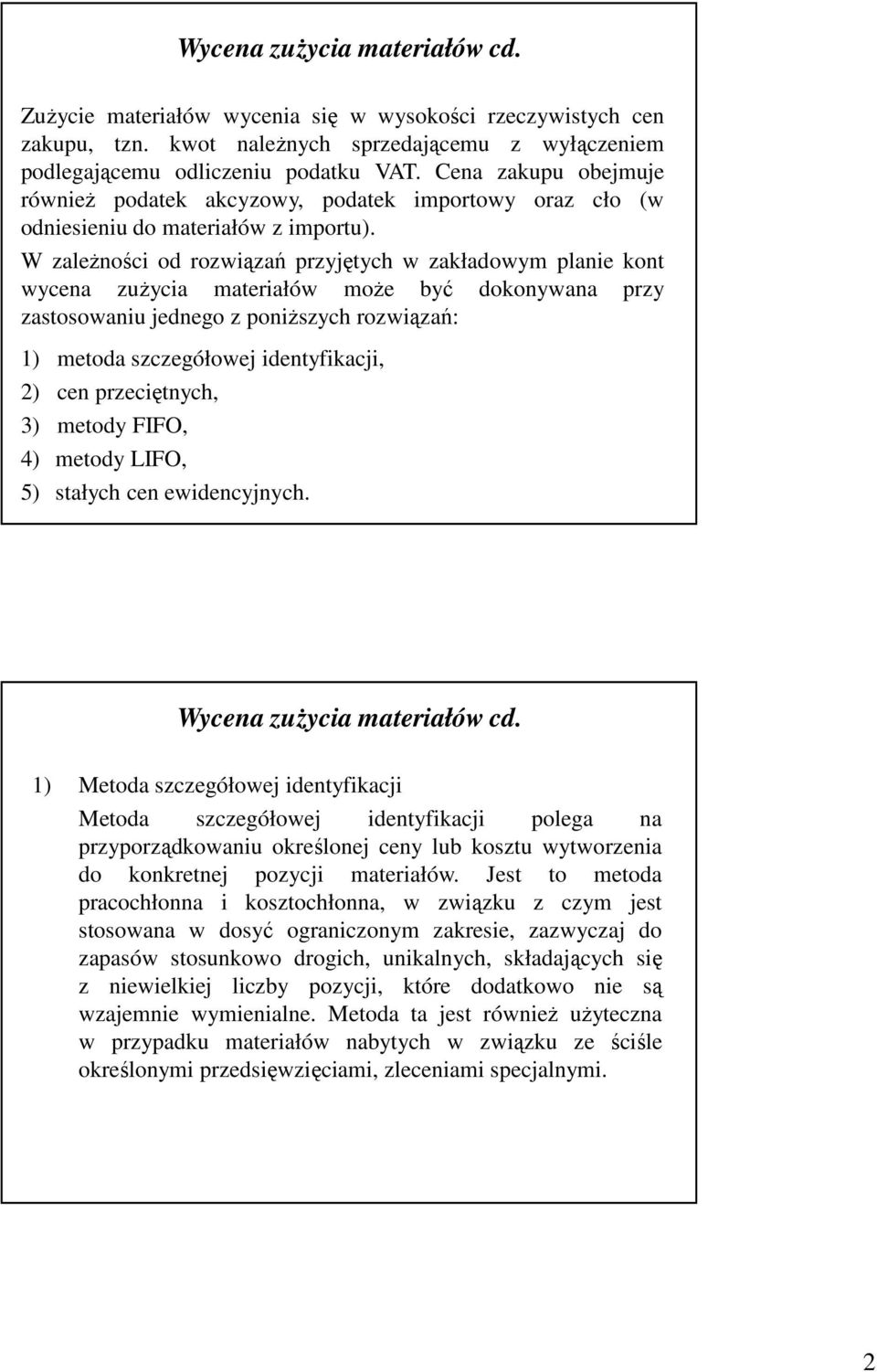 W zaleŝności od ozwiązań pzyjętych w zakładowym planie kont wycena zuŝycia mateiałów moŝe być dokonywana pzy zastosowaniu jednego z poniŝszych ozwiązań: 1) metoda szczegółowej identyfikacji, 2) cen