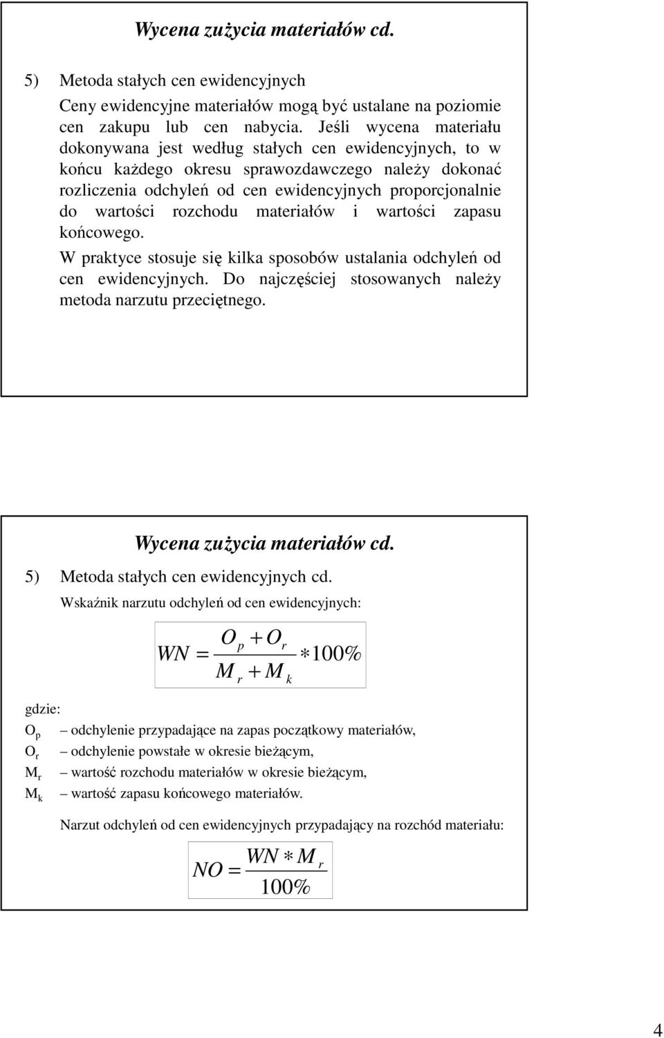 ozchodu mateiałów i watości zapasu końcowego. W paktyce stosuje się kilka sposobów ustalania odchyleń od cen ewidencyjnych. Do najczęściej stosowanych naleŝy metoda nazutu pzeciętnego.