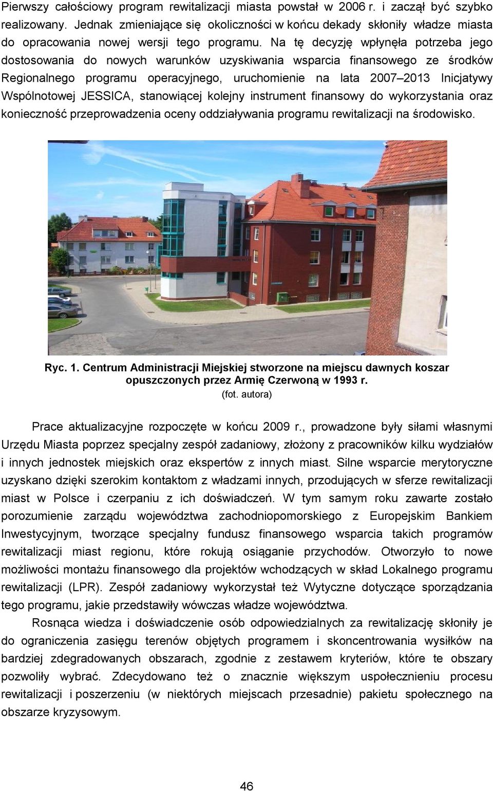 Na tę decyzję wpłynęła potrzeba jego dostosowania do nowych warunków uzyskiwania wsparcia finansowego ze środków Regionalnego programu operacyjnego, uruchomienie na lata 2007 2013 Inicjatywy