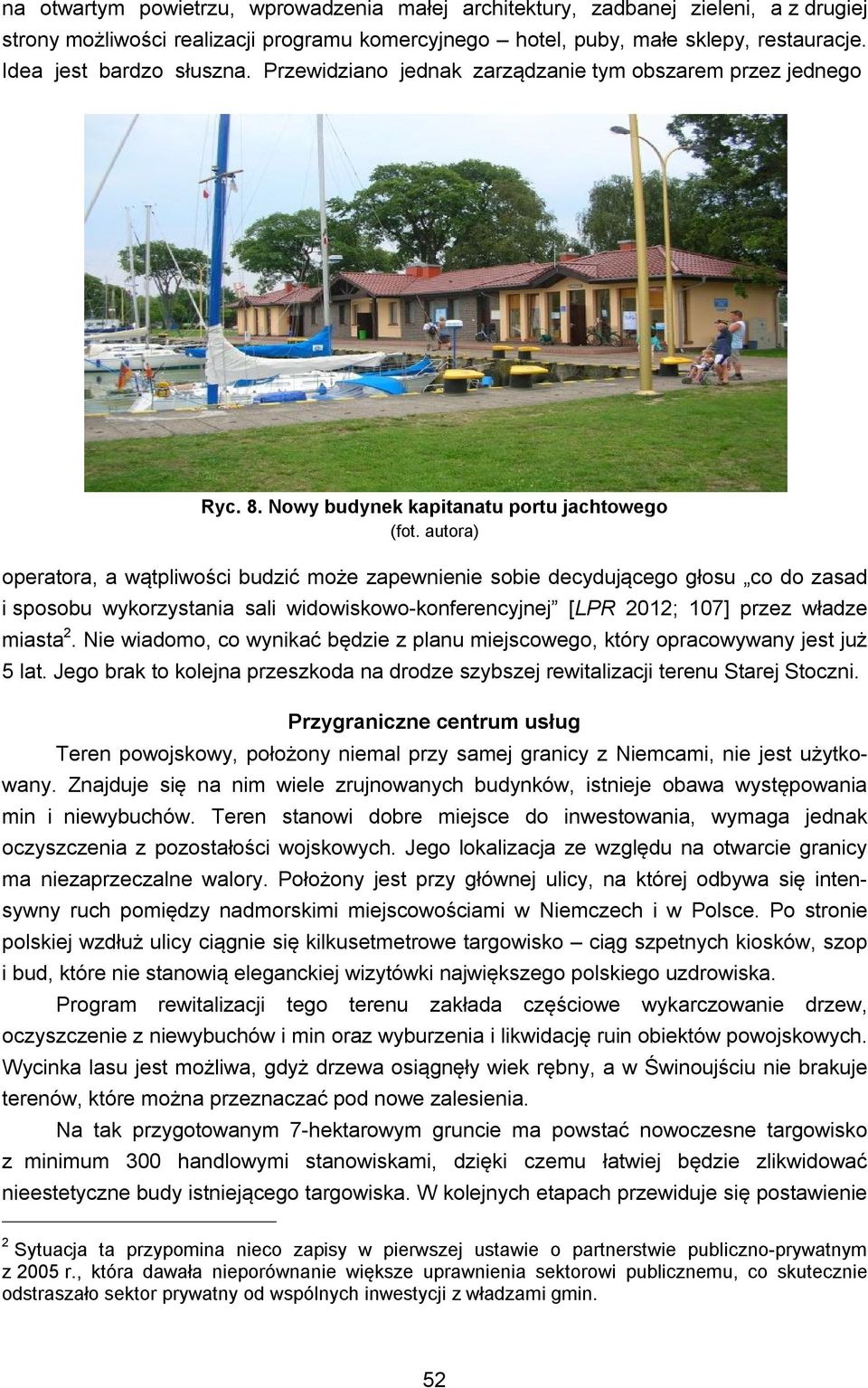 Nowy budynek kapitanatu portu jachtowego operatora, a wątpliwości budzić może zapewnienie sobie decydującego głosu co do zasad i sposobu wykorzystania sali widowiskowo-konferencyjnej [LPR 2012; 107]