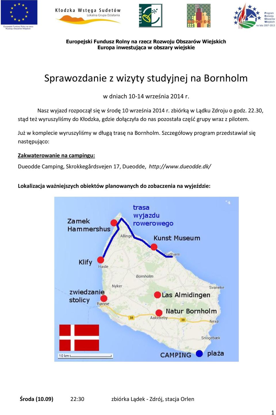 30, stąd też wyruszyliśmy do Kłodzka, gdzie dołączyła do nas pozostała część grupy wraz z pilotem. Już w komplecie wyruszyliśmy w długą trasę na Bornholm.