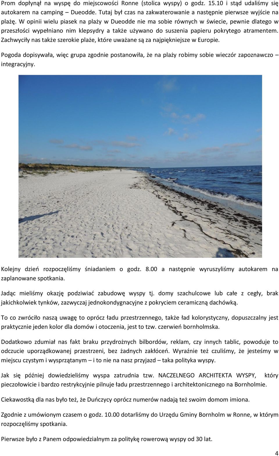 Zachwyciły nas także szerokie plaże, które uważane są za najpiękniejsze w Europie. Pogoda dopisywała, więc grupa zgodnie postanowiła, że na plaży robimy sobie wieczór zapoznawczo integracyjny.